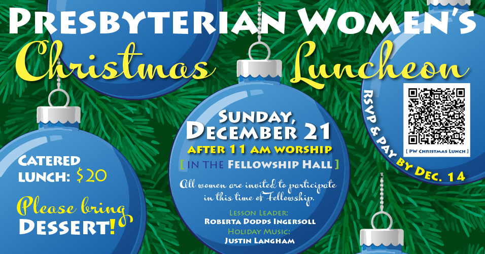 Presbyterian Women's Christmas Luncheon. All women are invited to participate in this time of fellowship.  Lesson Leader: Roberta Ingersoll. 